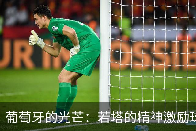 葡萄牙的光芒：若塔的精神激励球队迎接世界杯挑战